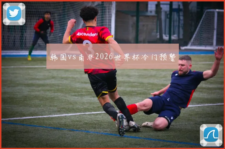 韩国vs南非2026世界杯冷门预警