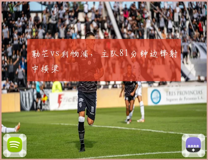 勒芒vs利物浦,主队81分钟边锋射中横梁