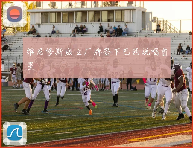 维尼修斯成立厂牌签下巴西说唱首星